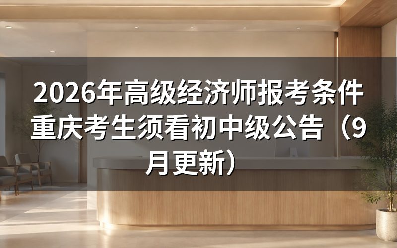 高级经济师报考条件重庆公告里怎么规定