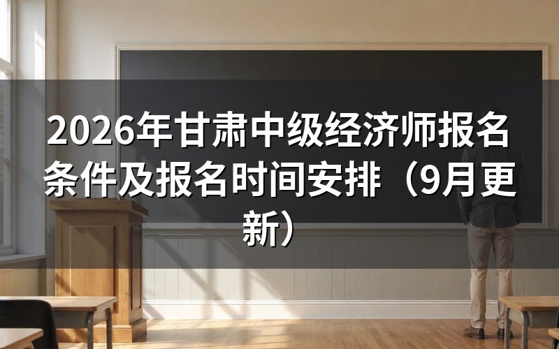 甘肃中级经济师报名条件具体怎么规定