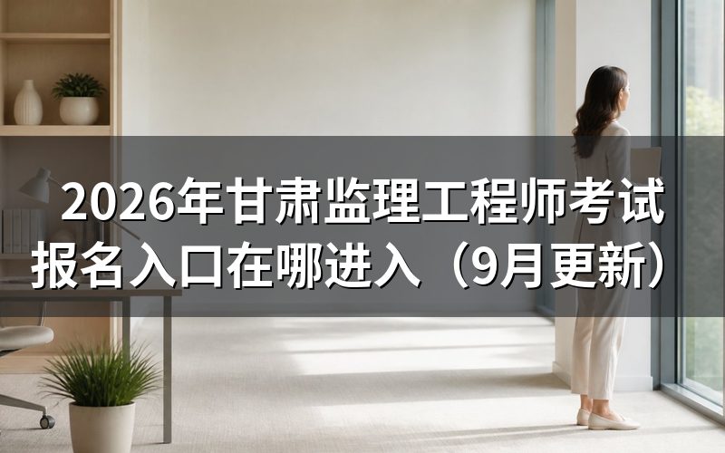 甘肃监理工程师考试报名入口进去后先做哪一步