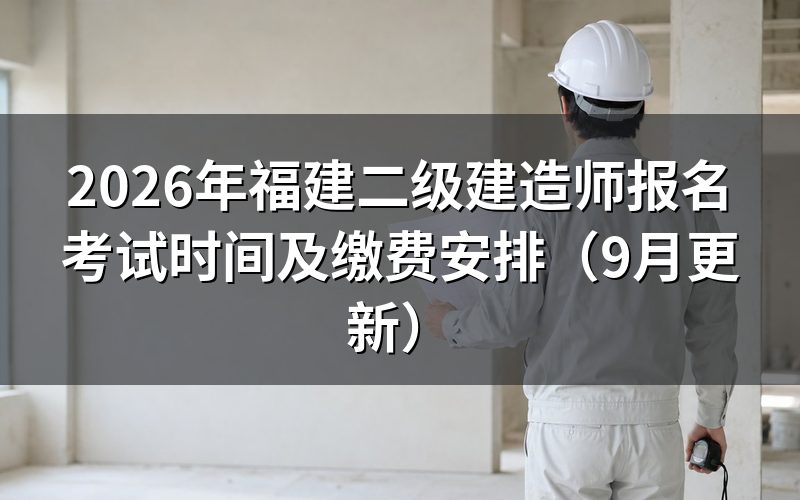 福建二级建造师报名考试时间从哪天开始到哪天结束