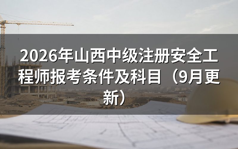 山西中级注册安全工程师报考条件及科目分别是什么