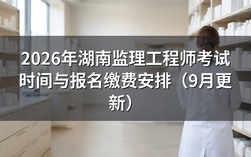 湖南监理工程师考试时间定在哪两天,考点设在哪些城市