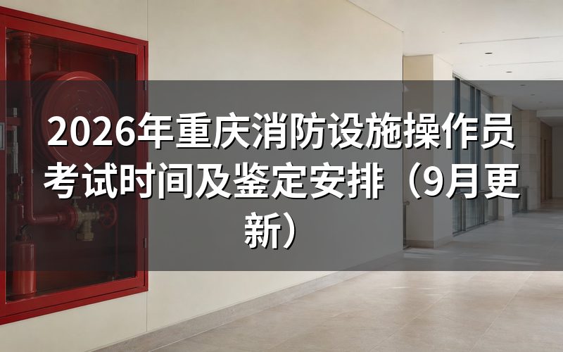 重庆消防设施操作员考试时间怎么安排