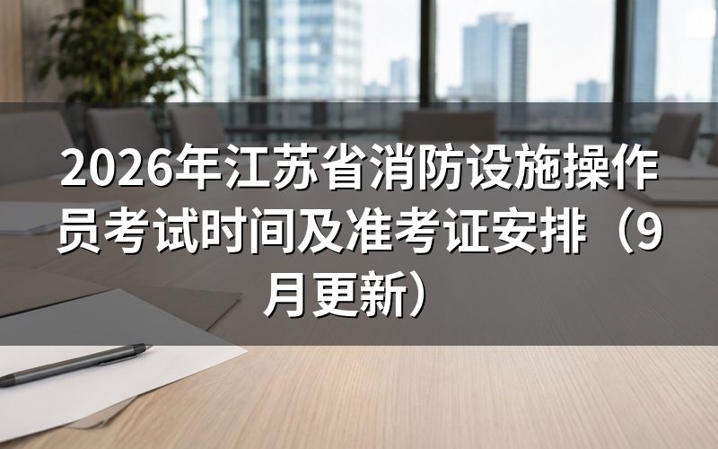 江苏省消防设施操作员考试时间怎么排的