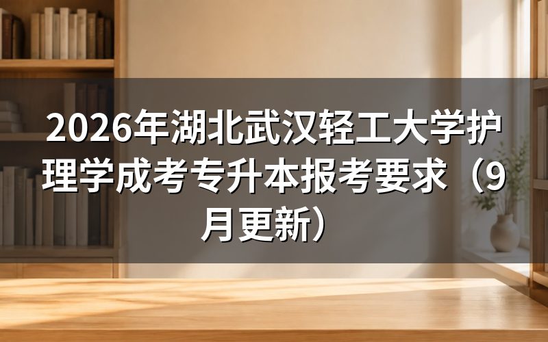 武汉轻工大学护理学成考专升本怎么报名