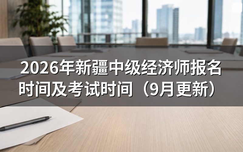 新疆中级经济师报名时间及考试时间具体怎么排