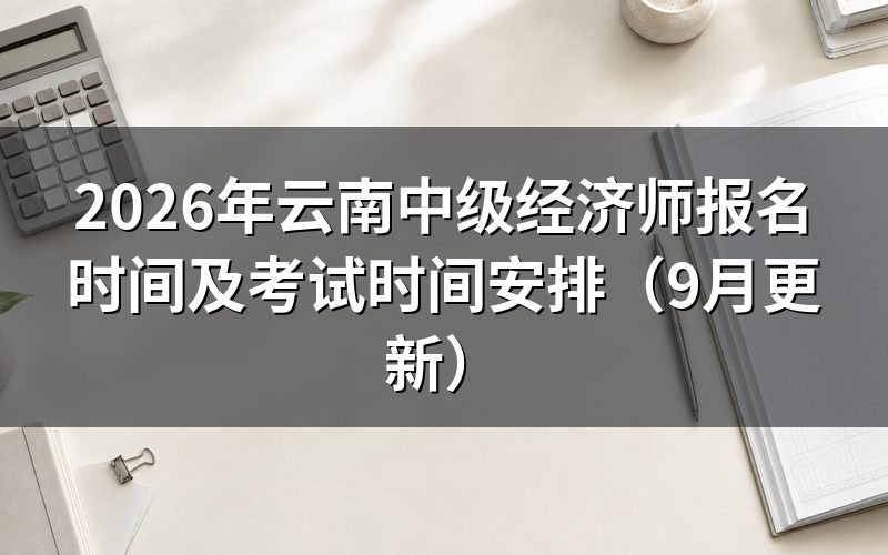 云南中级经济师报名时间及考试时间是怎么排的