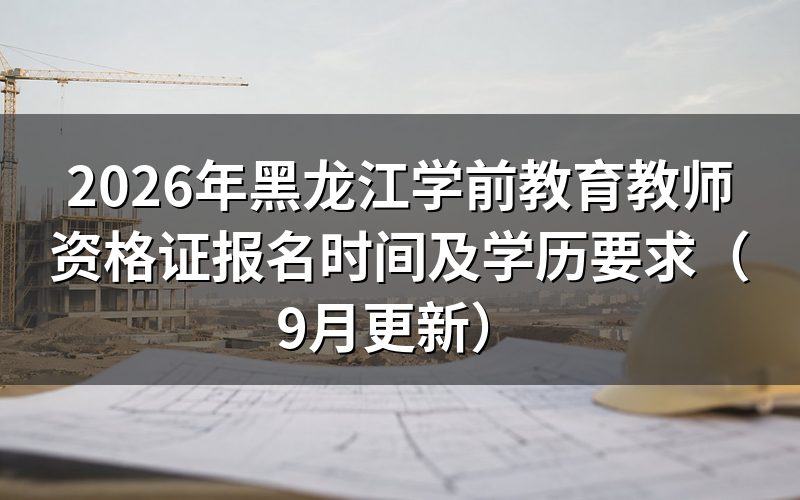 黑龙江学前教育教师资格证报名时间之后，审核和缴费卡在哪天