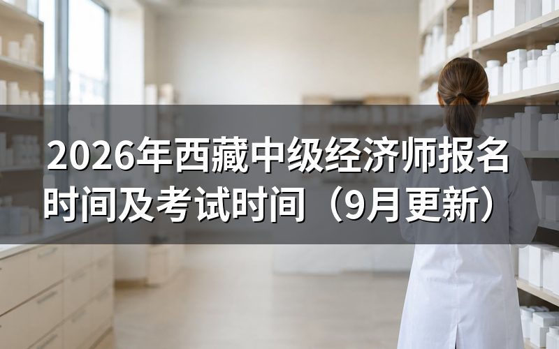 西藏中级经济师报名时间及考试时间分几个批次