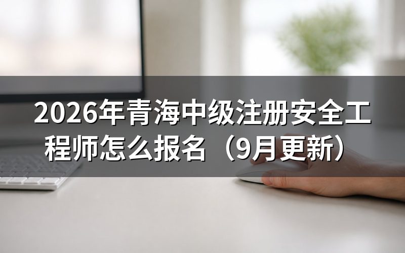 注册安全工程师怎么报名,青海报名流程分几步