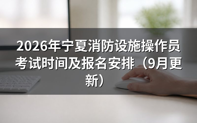 宁夏消防设施操作员考试时间怎么安排,一天考完吗