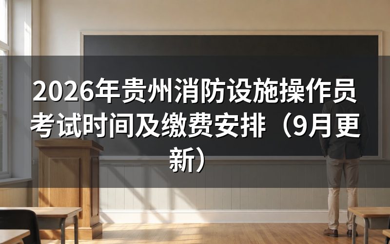 贵州消防设施操作员补考报名和缴费分别是哪几天