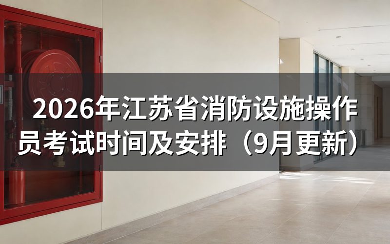 江苏省消防设施操作员考试时间和考点人数怎么安排