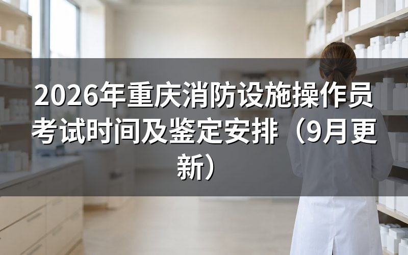 重庆消防设施操作员考试时间怎么安排