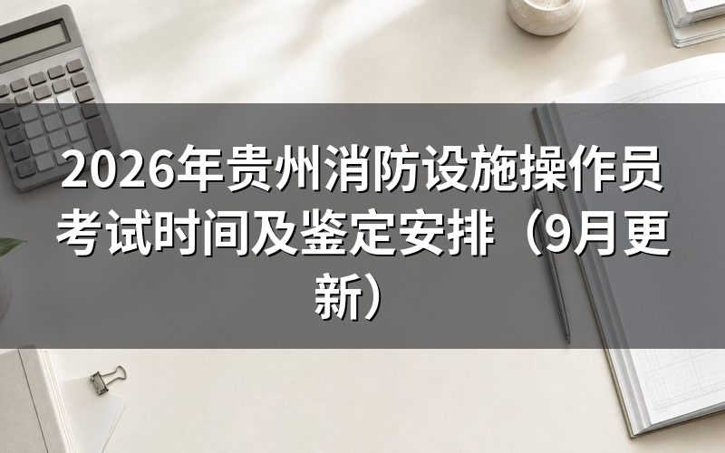 贵州消防设施操作员考试时间对应哪些鉴定方向