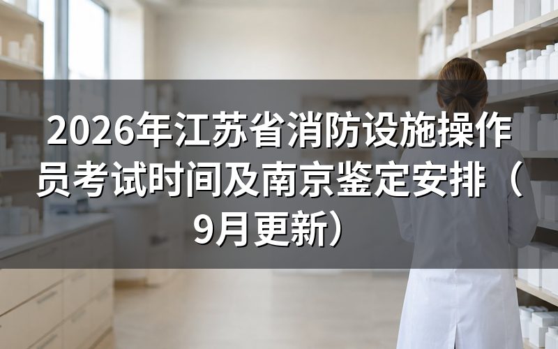 江苏省消防设施操作员考试时间怎么安排