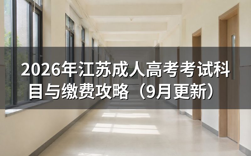 江苏成人高考考试科目与缴费怎么安排