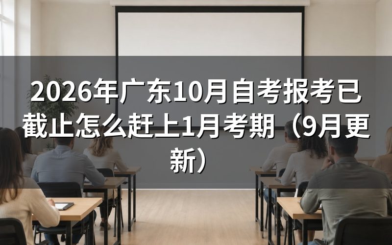 广东10月自考报考已截止还能补报吗