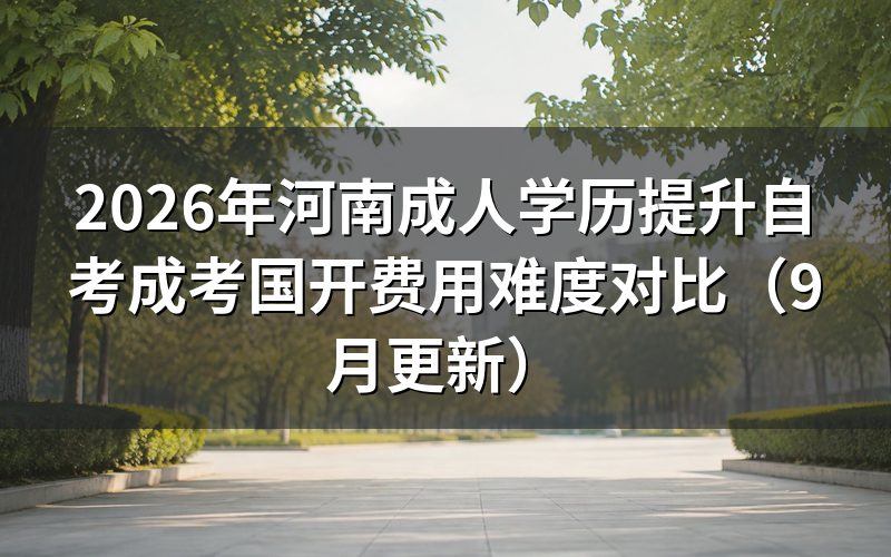 河南成人学历提升自考成考国开费用怎么比