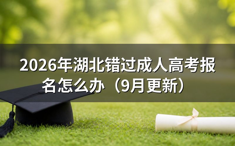 湖北错过成人高考报名怎么办