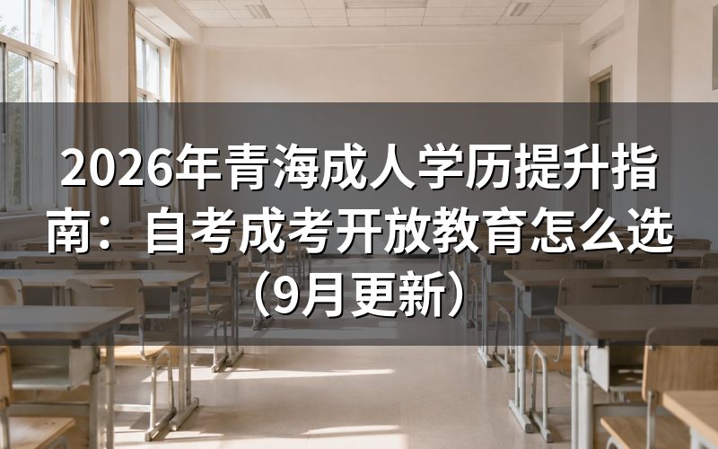 青海成人学历提升指南怎么选自考成考开放教育