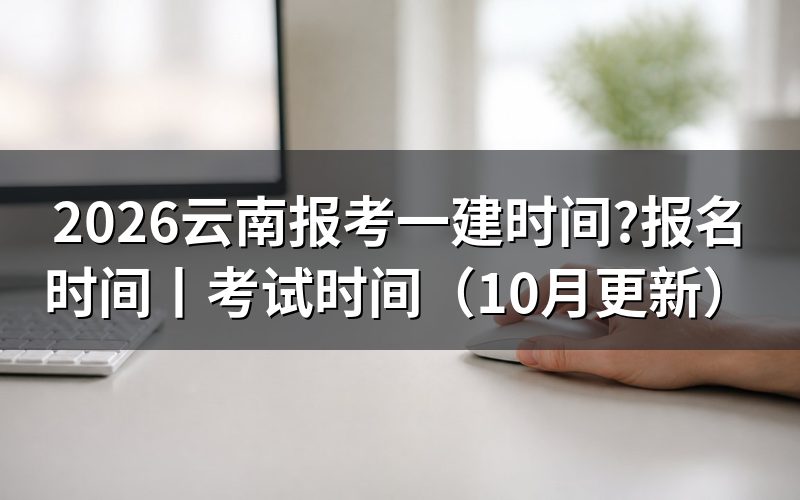 云南一建报名时间,先看报名平台上那行开放期