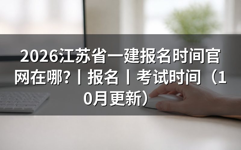 江苏省一建考试报名时间,先看平台上报名入口开放的那一栏