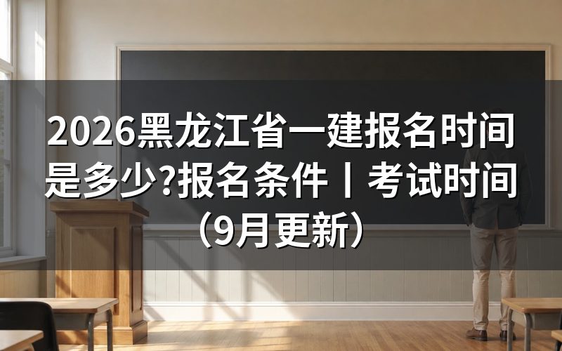 黑龙江省一建考试报名时间,先看报名表开放的那段窗口
