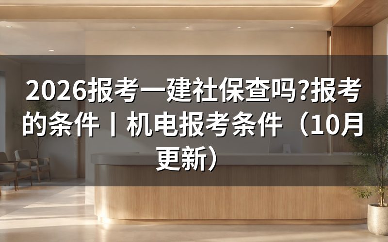 报考一建需要有社保,先看报名表上的工作单位栏