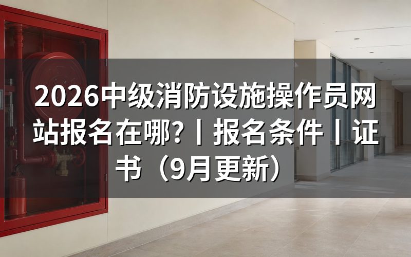 报名消防设施操作员网站,先看系统里那三份上传件