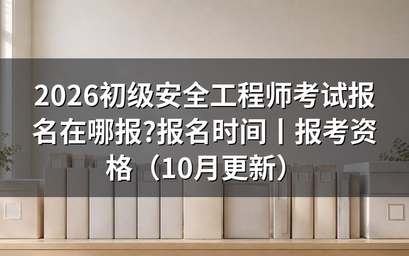 初级注册安全工程师考试报名时间,报名系统开放的那几天