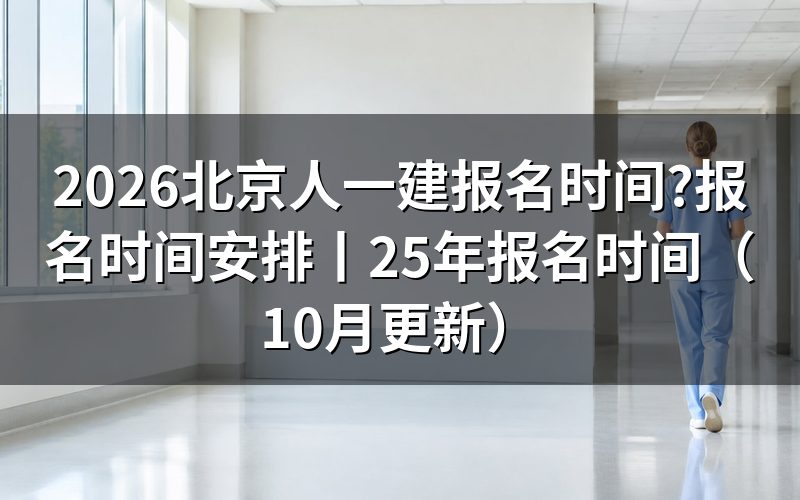 北京一建报名时间,报名表上那段开放日期怎么读
