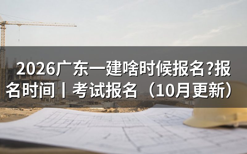 广东一建报名时间,看报名系统入口页的那行开放期