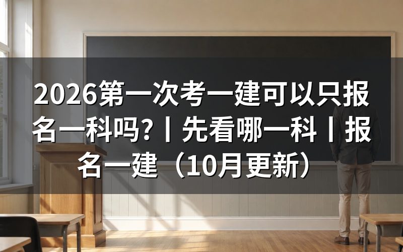 第一次考一建先看哪一科,报名表上四科是一起勾的
