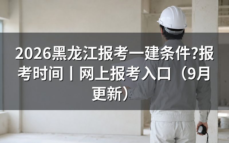 黑龙江省一建报名条件,先对报名表上的学历和年限两栏