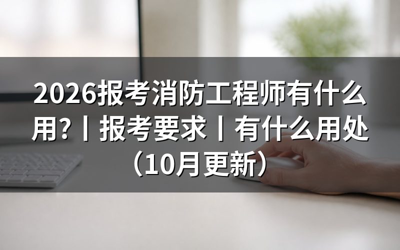一级注册消防工程师有什么用,先看报名表上那三个科目栏