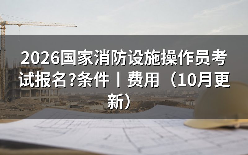 消防设施操作员考试报名条件,对着报名表上的等级栏填