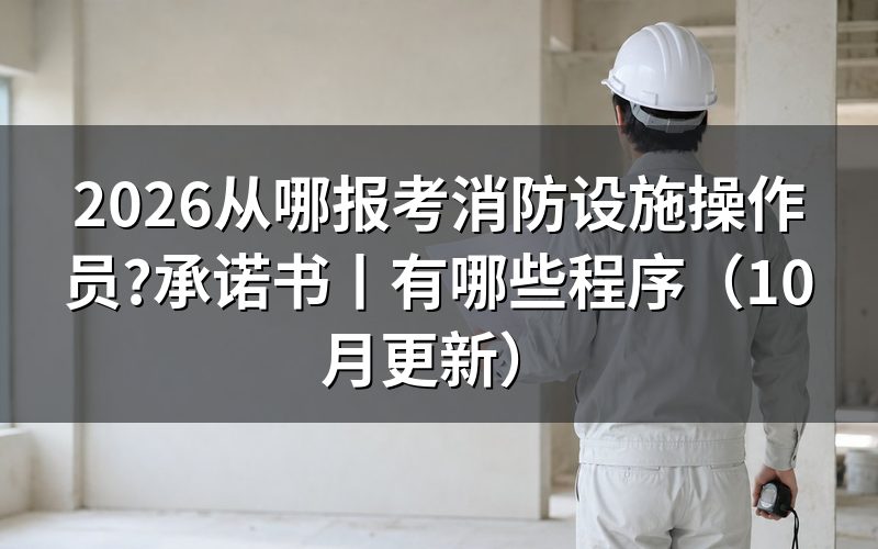 报考消防设施操作员有哪些程序,从报名表上的申请那一步开始