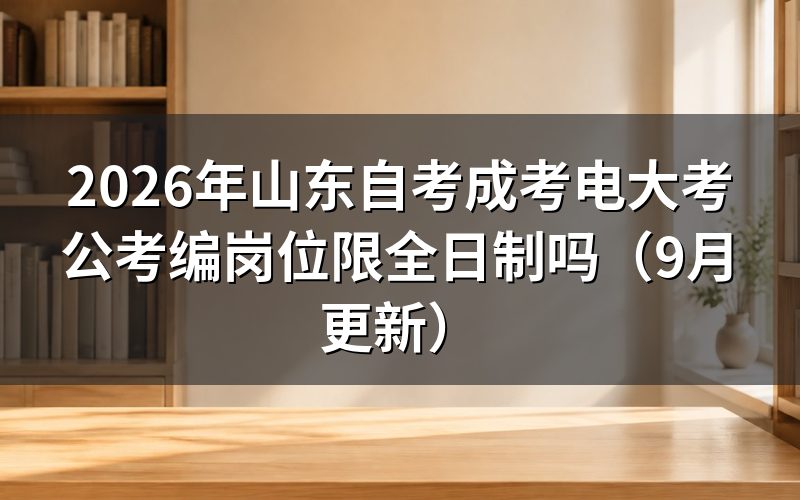 山东考公考编岗位写全日制自考成考行不行