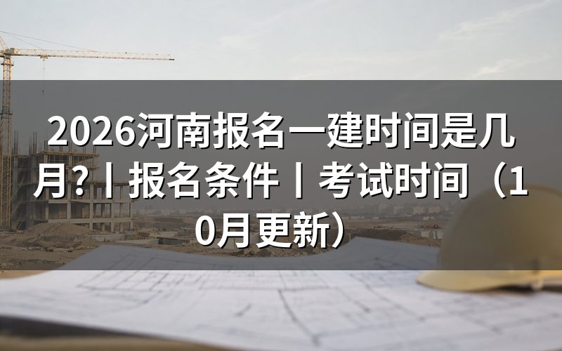 河南一建报名时间和考试时间,对着报名表上的日期栏看
