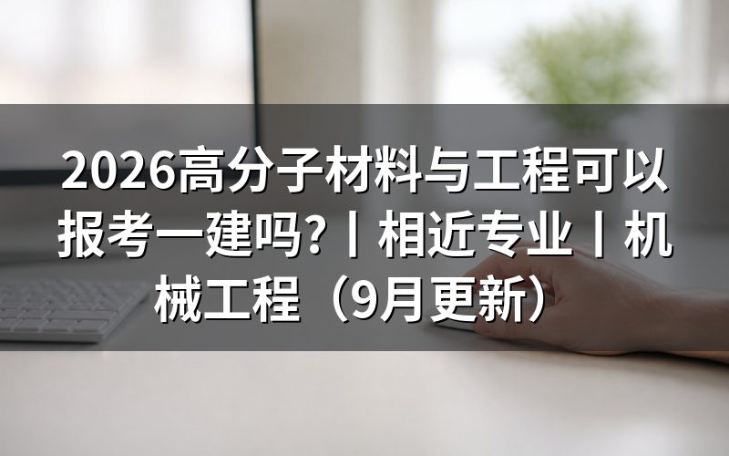 工程相近专业可以报考一建吗,先把毕业证那一行抄准