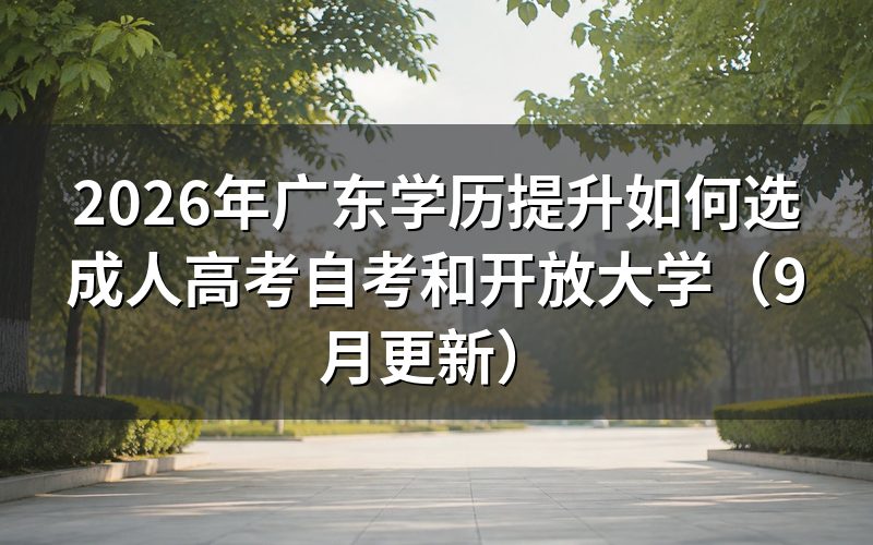 广东学历提升如何选成人高考自考和开放大学