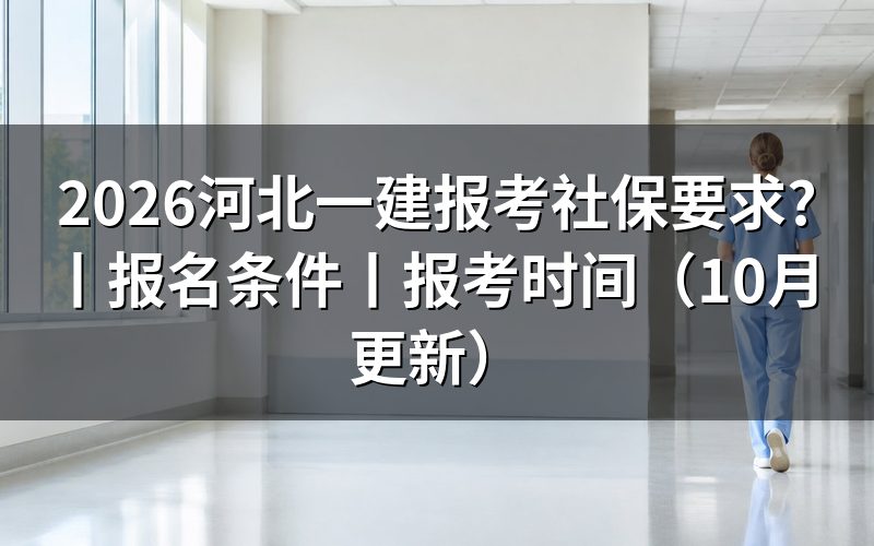 河北一建报名条件,社保信息怎么核查