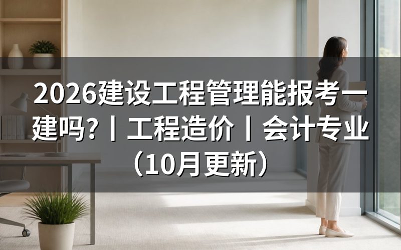 建筑工程管理可以考一建吗,核对报名表专业栏