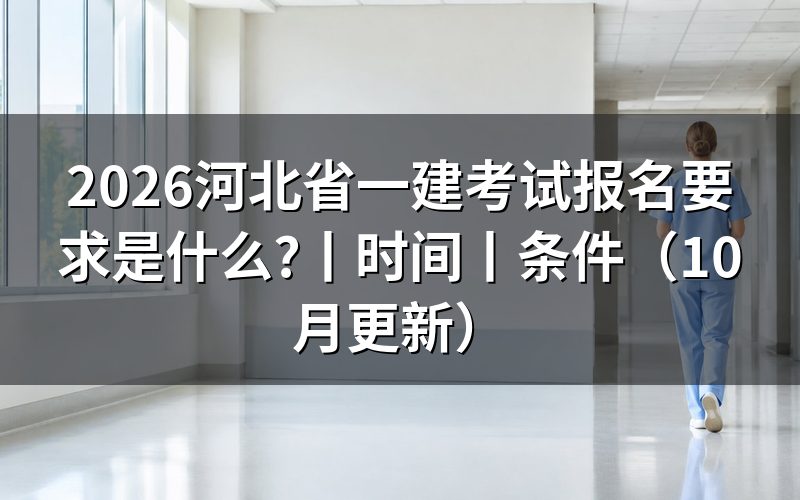 河北一建考试报名条件,填表前核对学历