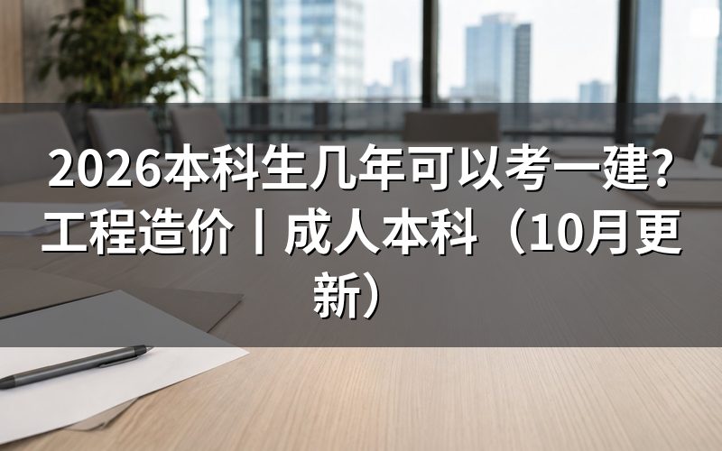 本科几年能考一建，先核对学历验证报告