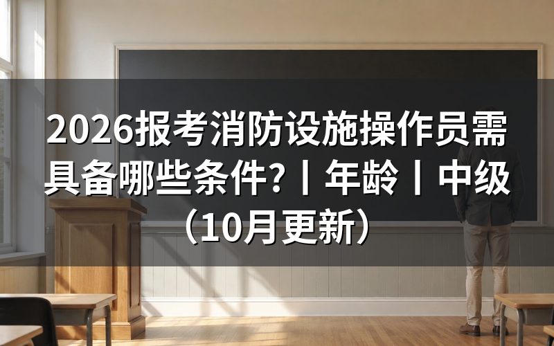 报考消防设施操作员需要哪些条件，看申报材料
