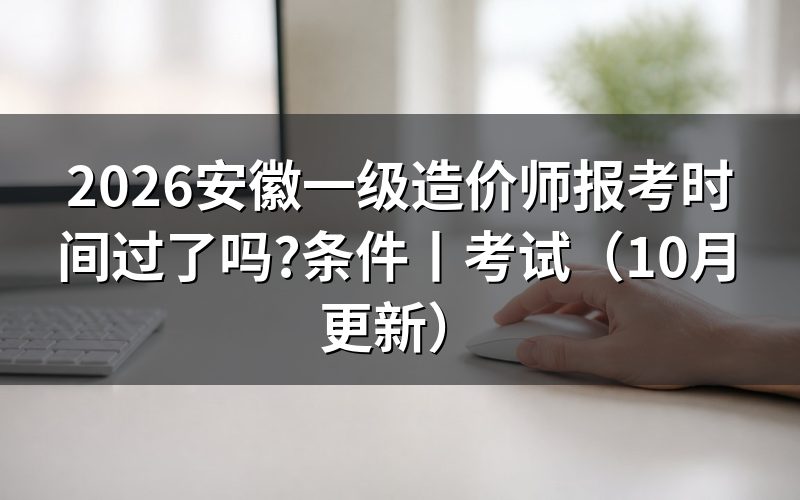 一级造价师安徽报名时间,查看报名表和报名状态