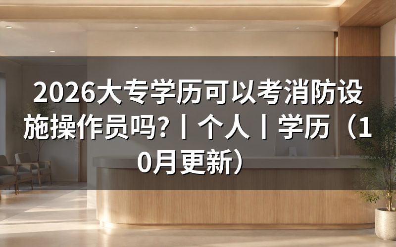 报考消防设施操作员需要什么学历才可以，看学历证明