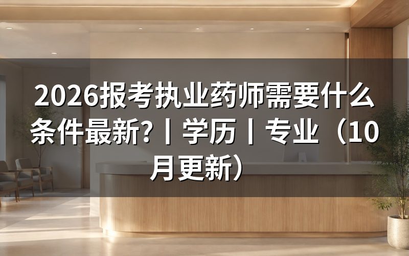 报考执业药师需要什么条件和学历，核对学历栏